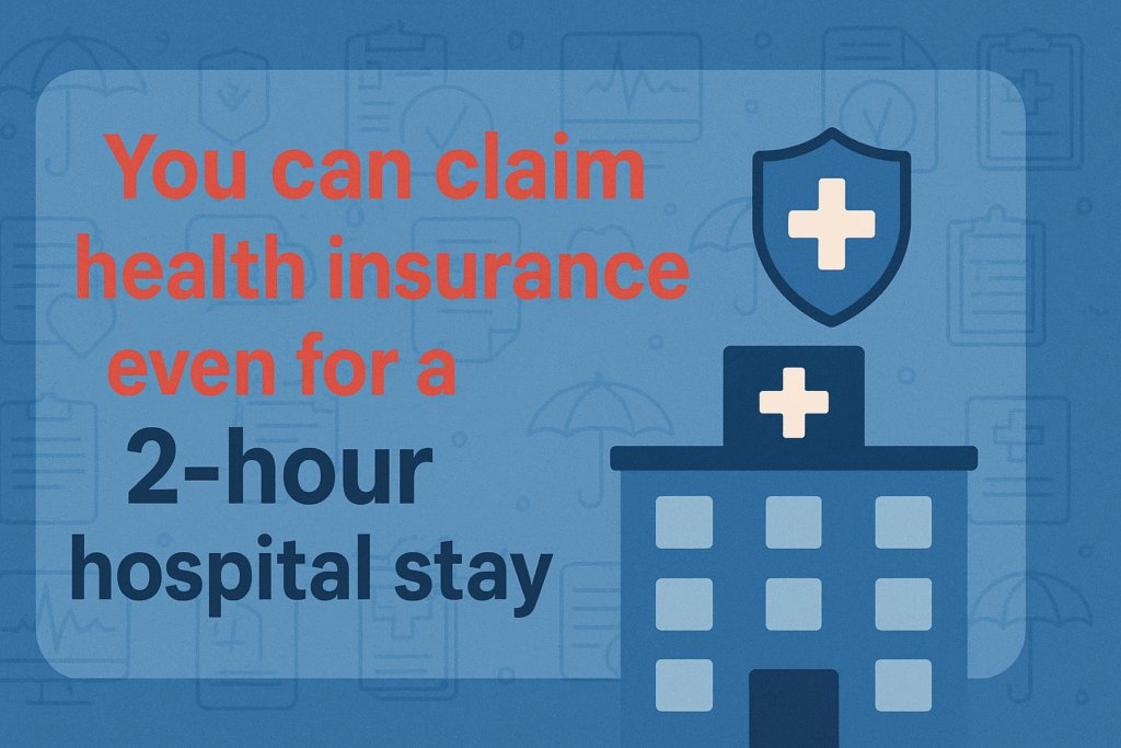 Health-Insurance-1024x683 Yes, You Can Claim Health Insurance for Just a 2-Hour Hospital Stay!
